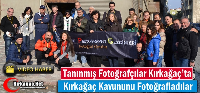 TANINMIŞ FOTOĞRAFÇILAR KIRKAĞAÇ'TA