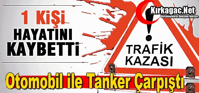 TANKER OTOMOBİLLE ÇARPIŞTI 1 ÖLÜ