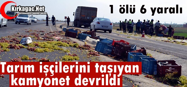 TARIM İŞÇİLERİNİ TAŞIYAN KAMYONET DEVRİLDİ 1 ÖLÜ 6 YARALI