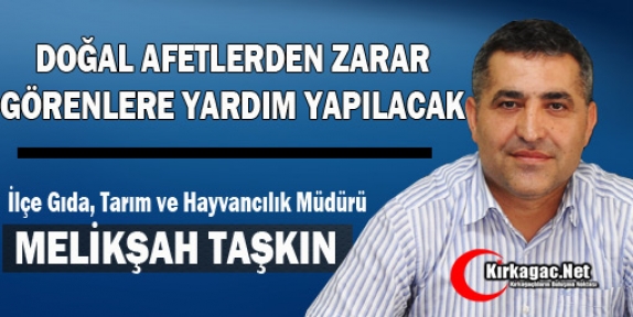 TAŞKIN “DOĞAL AFETLERDEN ZARAR GÖRENLERE YARDIM YAPILACAK”