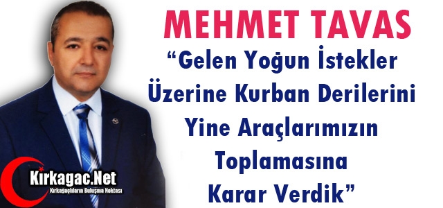 TAVAS “DERİLERİ TOPLAMAK İÇİN ARAÇ ÇIKARTACAĞIZ”  