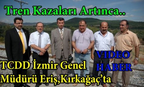 TCDD İzmir Genel Müdürü Eriş Kırkağaç'ta(VİDEO)