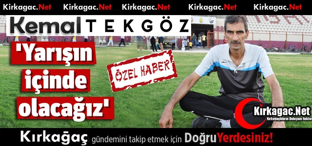 TEKGÖZ “YARIŞIN İÇERİSİNDE OLACAĞIZ”