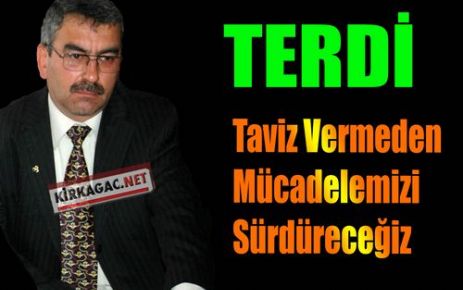 Terdi “Mücadelemizi Sürdüreceğiz“