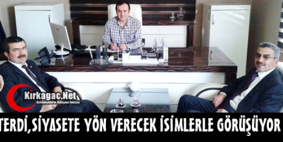 TERDİ SİYASETE YÖN VERECEK İSİMLERLE GÖRÜŞÜYOR