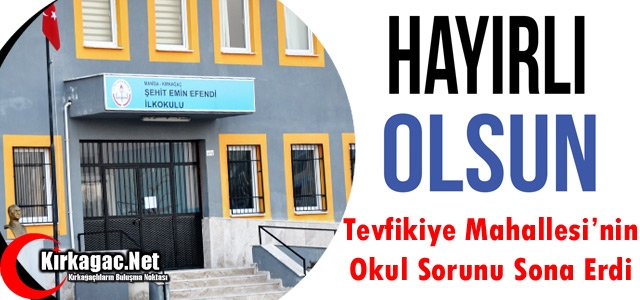 TEVFİKİYE MAHALLESİ'NİN OKUL SORUNU SONA ERDİ