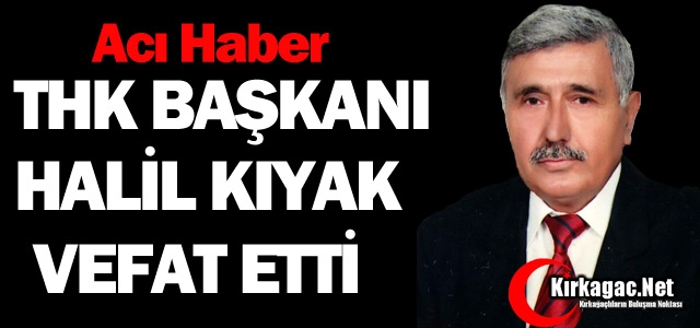 THK BAŞKANI HALİL KIYAK VEFAT ETTİ