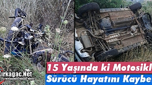 15 YAŞINDA Kİ MOTOSİKLET SÜRÜCÜSÜ KAZADA ÖLDÜ