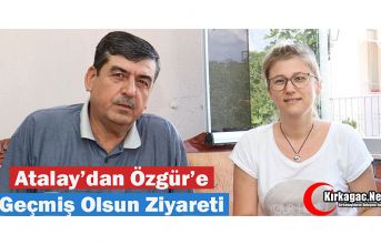 ATALAY’DAN ÖZGÜR’E GEÇMİŞ OLSUN ZİYARETİ