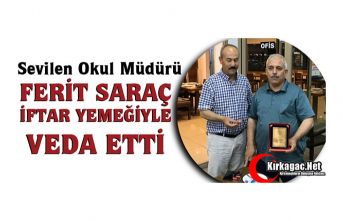 FERİT SARAÇ İFTAR YEMEĞİYLE VEDA ETTİ