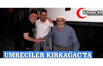 UMRECİLER KIRKAĞAÇ'A DÖNDÜ