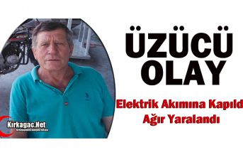 ELEKTRİK AKIMINA KAPILDI AĞIR YARALANDI