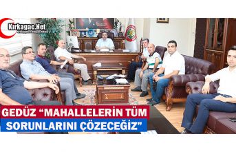 GEDÜZ "MAHALLELERİN SORUNLARINI ANINDA ÇÖZECEĞİZ"