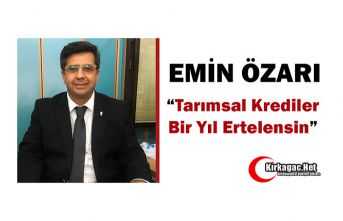 ÖZARI “TARIMSAL KREDİLER 1 YIL ERTELENSİN”