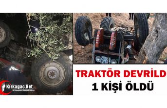 TRAKTÖR DEVRİLDİ 1 KİŞİ ÖLDÜ