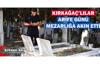 ARİFE GÜNÜ KIRKAĞAÇ'TA MEZARLIKLAR DOLDU...