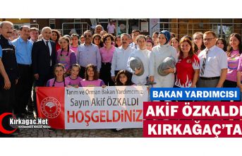 BAKAN YARDIMCISI ÖZKALDI KIRKAĞAÇ’TA