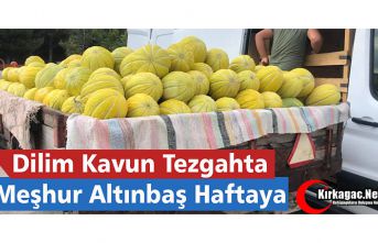 DİLİM KAVUN TEZGÂHTA, ALTINBAŞ HAFTAYA