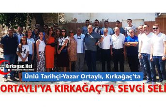 KIRKAĞAÇ’TA “İLBER ORTAYLI’YA” SEVGİ SELİ