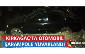 KIRKAĞAÇ’TA OTOMOBİL ŞARAMPOLE YUVARLANDI