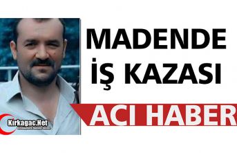 MADENDE İŞ KAZASI 1 ÖLÜ