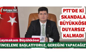 "PTT’DE Kİ SKANDALA" BÜYÜKKÖSE DUYARSIZ...