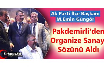 GÜNGÖR, PAKDEMİRLİ’DEN ORGANİZE SANAYİ SÖZÜNÜ ALDI