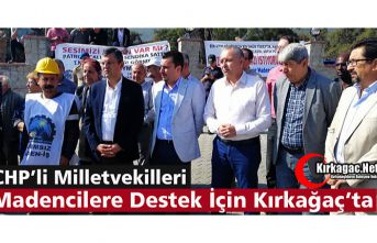 CHP'Lİ MİLLETVEKİLLERİ MADEN İŞÇİLERİ İÇİN KIRKAĞAÇ'TA