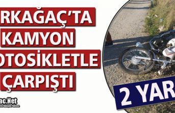 KIRKAĞAÇ’TA KAMYON, MOTOSİKLETLE ÇARPIŞTI