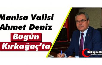 MANİSA VALİSİ DENİZ BUGÜN KIRKAĞAÇ’TA