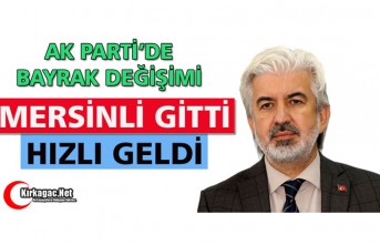 AK PARTİ'DE SÜRPRİZ...MERSİNLİ GİTTİ, HIZLI GELDİ