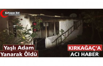 KIRKAĞAÇ'A ACI HABER..YAŞLI ADAM YANARAK ÖLDÜ