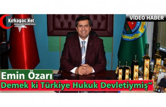 ÖZARI “DEMEK Kİ TÜRKİYE BİR HUKUK DEVLETİYMİŞ”