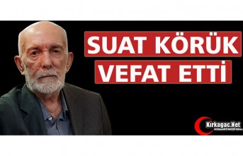 SUAT KÖRÜK VEFAT ETTİ