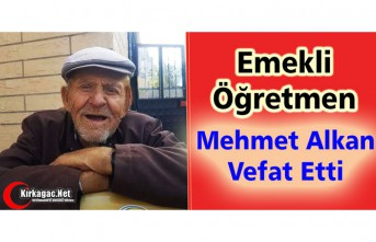 EMEKLİ ÖĞRETMEN MEHMET ALKAN VEFAT ETTİ