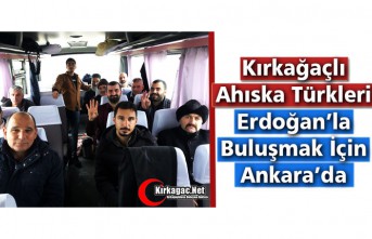 KIRKAĞAÇLI AHISKA TÜRKLERİ ERDOĞAN’LA BULUŞMAK İÇİN ANKARA’DA