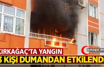 KIRKAĞAÇ’TA YANGIN 3 KİŞİ DUMANDAN ETKİLENDİ