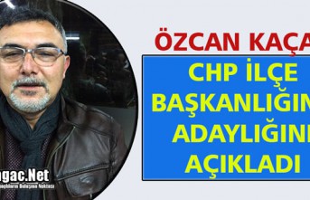 ÖZCAN KAÇAR, CHP İLÇE BAŞKANLIĞINA ADAY OLDU