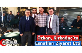 ÖZKAN, KIRKAĞAÇ’TA ESNAFI GEZDİ