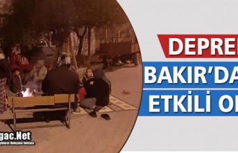 DEPREM BAKIR’DA DA ETKİLİ OLDU