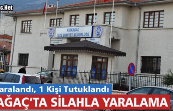 KIRKAĞAÇ’TA SİLAHLA YARALAMA