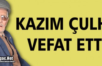 KAZIM ÇULHA VEFAT ETTİ