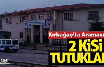 KIRKAĞAÇ'TA ARANAN 2 KİŞİ TUTUKLANDI