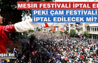 MESİR İPTAL EDİLDİ, PEKİ YA ÇAM FESTİVALİ ?