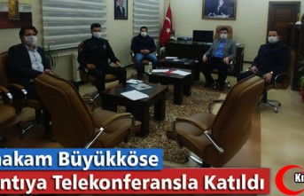 BÜYÜKKÖSE TOPLANTIYA TELEKONFERANS İLE KATILDI