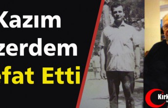 KAZIM ÖZERDEM VEFAT ETTİ