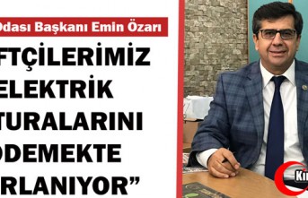 ÖZARI "ÇİFTÇİLERİMİZ ELEKTRİK ÖDEMELERİNDE ZORLANIYOR"