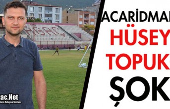 ACARİDMAN'DA HÜSEYİN TOPUKÇU ŞOKU