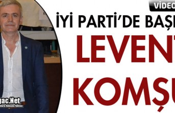 İYİ PARTİ'DE LEVENT KOMŞU DÖNEMİ