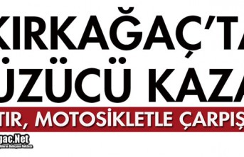 KIRKAĞAÇ'TA TIR, MOTOSİKLETLE ÇARPIŞTI